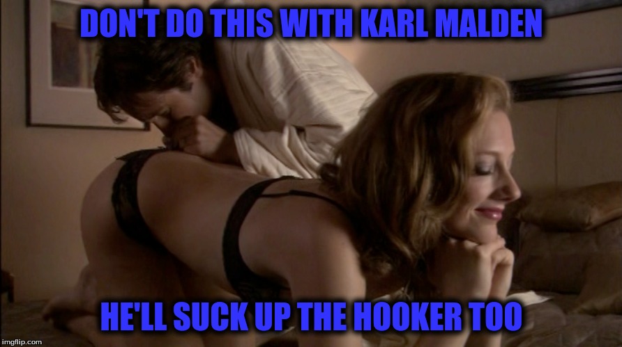 DON'T DO THIS WITH KARL MALDEN HE'LL SUCK UP THE HOOKER TOO | made w/ Imgflip meme maker