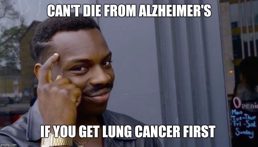 Roll Safe Think About It | CAN'T DIE FROM ALZHEIMER'S; IF YOU GET LUNG CANCER FIRST | image tagged in can't blank if you don't blank | made w/ Imgflip meme maker