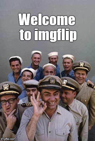 McHale's Navy | Welcome to imgflip | image tagged in mchale's navy | made w/ Imgflip meme maker