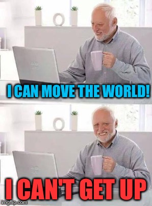 I CAN MOVE THE WORLD! I CAN'T GET UP | made w/ Imgflip meme maker