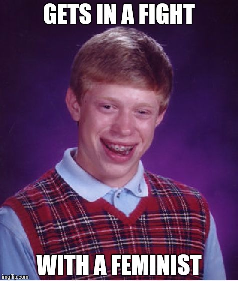 Bad Luck Brian Meme | GETS IN A FIGHT; WITH A FEMINIST | image tagged in memes,bad luck brian | made w/ Imgflip meme maker