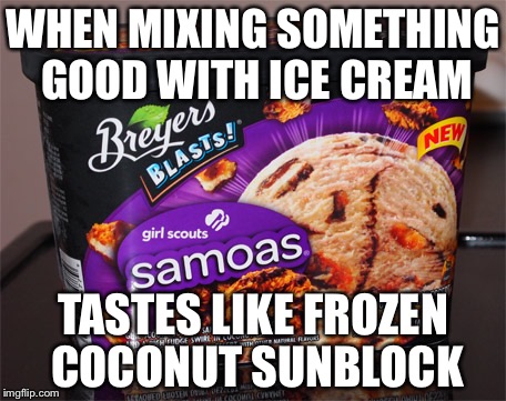 FAIL | WHEN MIXING SOMETHING GOOD WITH ICE CREAM; TASTES LIKE FROZEN COCONUT SUNBLOCK | image tagged in memes,ice cream,girl scout cookies,fails,fail,epic fail | made w/ Imgflip meme maker