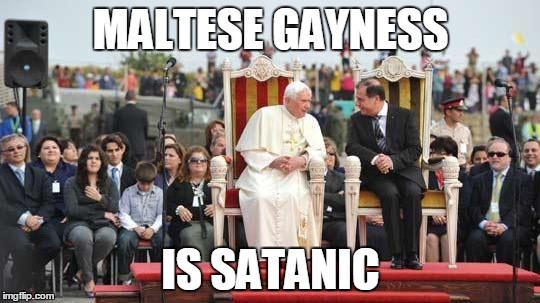 MALTESE GAYNESS; IS SATANIC | image tagged in poperetardthefail | made w/ Imgflip meme maker