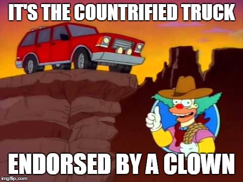IT'S THE COUNTRIFIED TRUCK ENDORSED BY A CLOWN | image tagged in canyonero | made w/ Imgflip meme maker