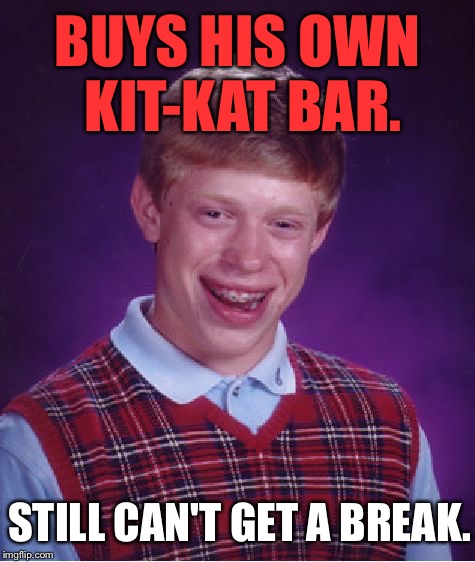 Bad Luck Brian | BUYS HIS OWN KIT-KAT BAR. STILL CAN'T GET A BREAK. | image tagged in memes,bad luck brian,funny,first world problems,bad luck,pop culture | made w/ Imgflip meme maker