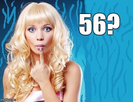 ditzy blonde | 56? | image tagged in ditzy blonde | made w/ Imgflip meme maker