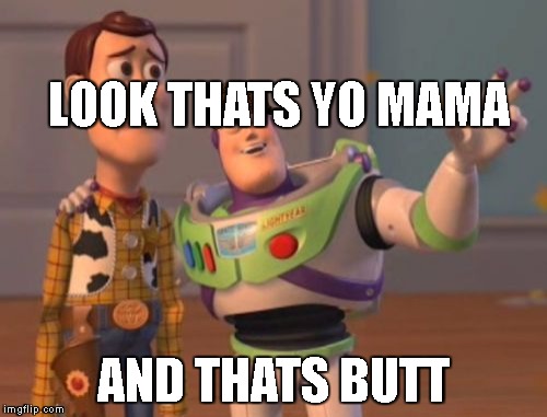 X, X Everywhere | LOOK THATS YO MAMA; AND THATS BUTT | image tagged in memes,x x everywhere,scumbag | made w/ Imgflip meme maker