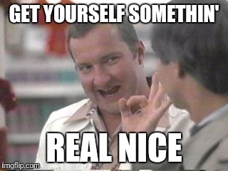 GET YOURSELF SOMETHIN'; REAL NICE | image tagged in janie | made w/ Imgflip meme maker