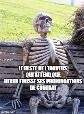 Waiting Skeleton Meme | LE RESTE DE L'UNIVERS QUI ATTEND QUE BERTH FINISSE SES PROLONGATIONS DE CONTRAT | image tagged in memes,waiting skeleton | made w/ Imgflip meme maker