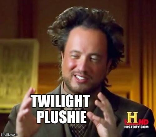 Ancient Aliens Meme | TWILIGHT PLUSHIE | image tagged in memes,ancient aliens | made w/ Imgflip meme maker