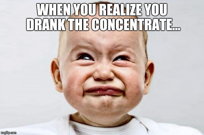 Sour Face | WHEN YOU REALIZE YOU DRANK THE CONCENTRATE... | image tagged in sour face | made w/ Imgflip meme maker