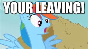 YOUR LEAVING! | made w/ Imgflip meme maker