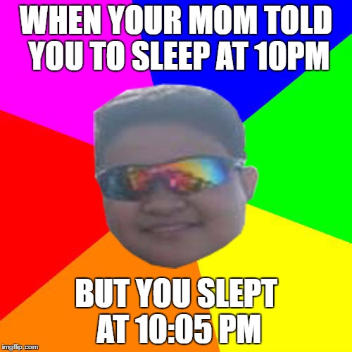 Joey Swag | WHEN YOUR MOM TOLD YOU TO SLEEP AT 10PM; BUT YOU SLEPT AT 10:05 PM | image tagged in joey swag | made w/ Imgflip meme maker
