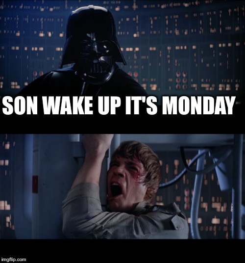 Star Wars No | SON WAKE UP IT'S MONDAY | image tagged in memes,star wars no | made w/ Imgflip meme maker