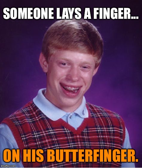 Bad Luck Brian Meme | SOMEONE LAYS A FINGER... ON HIS BUTTERFINGER. | image tagged in memes,bad luck brian | made w/ Imgflip meme maker