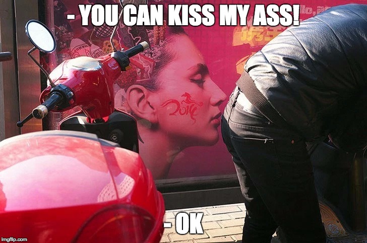 - YOU CAN KISS MY ASS! - OK | image tagged in kiss my ass,funny meme | made w/ Imgflip meme maker