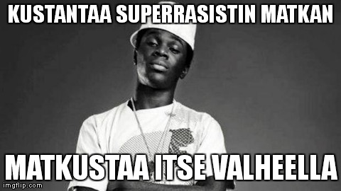 KUSTANTAA SUPERRASISTIN MATKAN MATKUSTAA ITSE VALHEELLA | image tagged in ricky | made w/ Imgflip meme maker