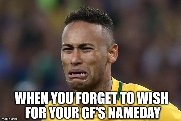 WHEN YOU FORGET TO WISH FOR YOUR GF'S NAMEDAY | image tagged in neymar | made w/ Imgflip meme maker