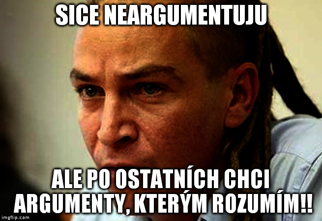 SICE NEARGUMENTUJU; ALE PO OSTATNÍCH CHCI ARGUMENTY, KTERÝM ROZUMÍM!! | made w/ Imgflip meme maker