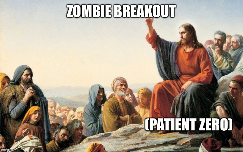 Jesus Teaching | ZOMBIE BREAKOUT; (PATIENT ZERO) | image tagged in jesus teaching | made w/ Imgflip meme maker