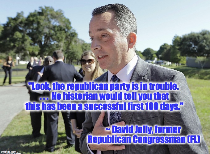 Republicans jumping ship... |  "Look, the republican party is in trouble. . . .  No historian would tell you that this has been a successful first 100 days."; ~ David Jolly, former Republican Congressman (FL) | image tagged in republican,gop,first 100 days,threat to our national secuirty,trump | made w/ Imgflip meme maker