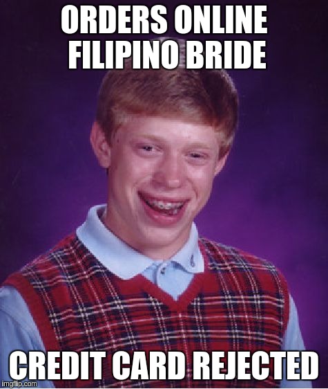 Bad Luck Brian Meme | ORDERS ONLINE FILIPINO BRIDE; CREDIT CARD REJECTED | image tagged in memes,bad luck brian | made w/ Imgflip meme maker