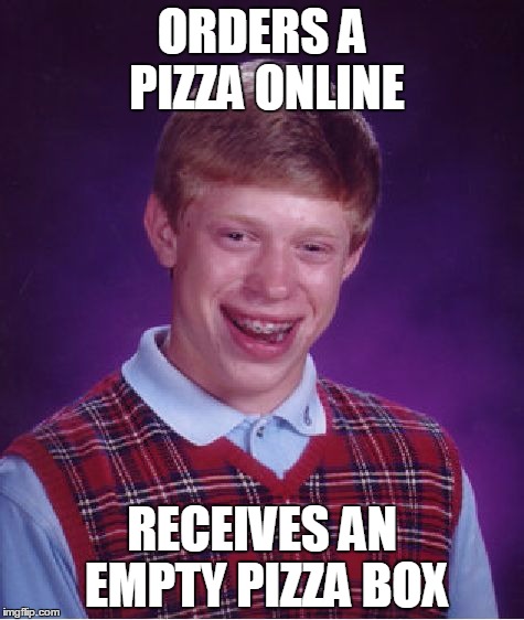 Bad Luck Brian Meme | ORDERS A PIZZA ONLINE; RECEIVES AN EMPTY PIZZA BOX | image tagged in memes,bad luck brian | made w/ Imgflip meme maker