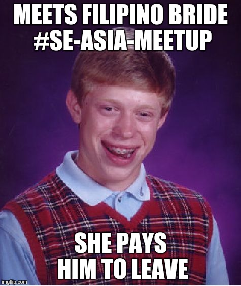 Bad Luck Brian Meme | MEETS FILIPINO BRIDE #SE-ASIA-MEETUP; SHE PAYS HIM TO LEAVE | image tagged in memes,bad luck brian | made w/ Imgflip meme maker