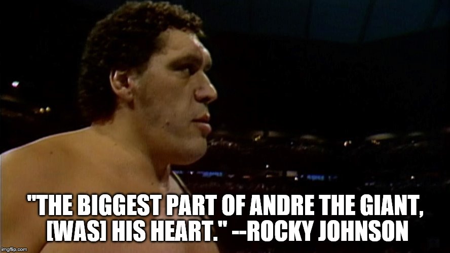 Homage to the Giant | "THE BIGGEST PART OF ANDRE THE GIANT, [WAS] HIS HEART." --ROCKY JOHNSON | image tagged in andre the giant | made w/ Imgflip meme maker