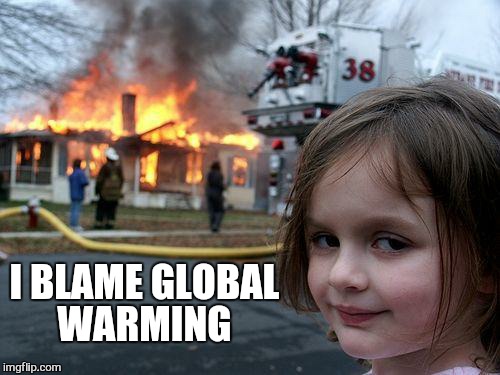 Disaster Girl Meme | I BLAME GLOBAL WARMING | image tagged in memes,disaster girl | made w/ Imgflip meme maker