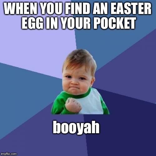 Success Kid Meme | WHEN YOU FIND AN EASTER EGG IN YOUR POCKET; booyah | image tagged in memes,success kid | made w/ Imgflip meme maker