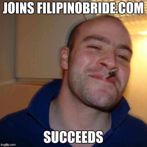 Good Guy Greg Meme | JOINS FILIPINOBRIDE.COM; SUCCEEDS | image tagged in memes,good guy greg | made w/ Imgflip meme maker