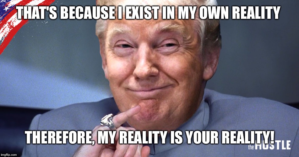 THAT'S BECAUSE I EXIST IN MY OWN REALITY THEREFORE, MY REALITY IS YOUR REALITY! | made w/ Imgflip meme maker