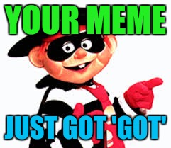 Meme Thief Strikes Again! | YOUR MEME; JUST GOT 'GOT' | image tagged in hamburglar,memes | made w/ Imgflip meme maker