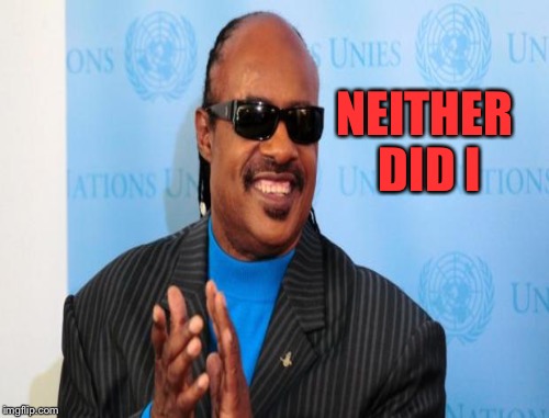 NEITHER DID I | made w/ Imgflip meme maker