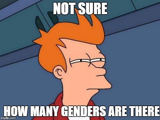 Futurama Fry | NOT SURE; HOW MANY GENDERS ARE THERE | image tagged in memes,futurama fry | made w/ Imgflip meme maker
