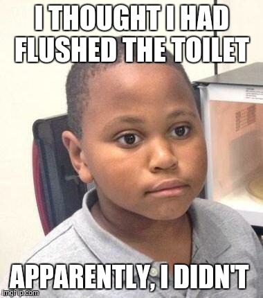 I am so tired, so much so that this shiz is happening to me right now.  | I THOUGHT I HAD FLUSHED THE TOILET; APPARENTLY, I DIDN'T | image tagged in minor mistake marvin | made w/ Imgflip meme maker