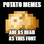 POTATO MEMES; ARE AS DEAD AS THIS FONT | made w/ Imgflip meme maker
