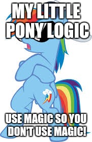 super cool Rainbow Dash | MY LITTLE PONY LOGIC; USE MAGIC SO YOU DON'T USE MAGIC! | image tagged in super cool rainbow dash | made w/ Imgflip meme maker