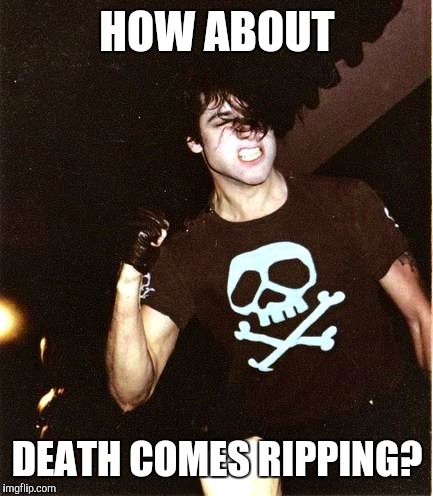 HOW ABOUT DEATH COMES RIPPING? | made w/ Imgflip meme maker