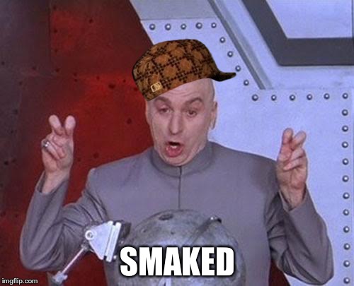 Dr Evil Laser Meme | SMAKED | image tagged in memes,dr evil laser,scumbag | made w/ Imgflip meme maker