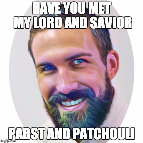 Hipster Jesus | HAVE YOU MET MY LORD AND SAVIOR; PABST AND PATCHOULI | image tagged in hipster jesus | made w/ Imgflip meme maker