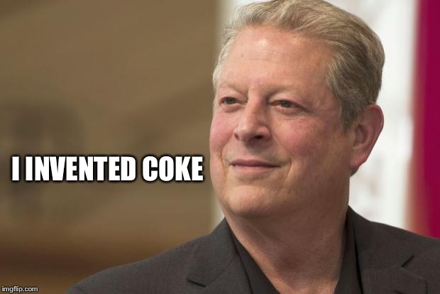 Al Gore | I INVENTED COKE | image tagged in al gore | made w/ Imgflip meme maker