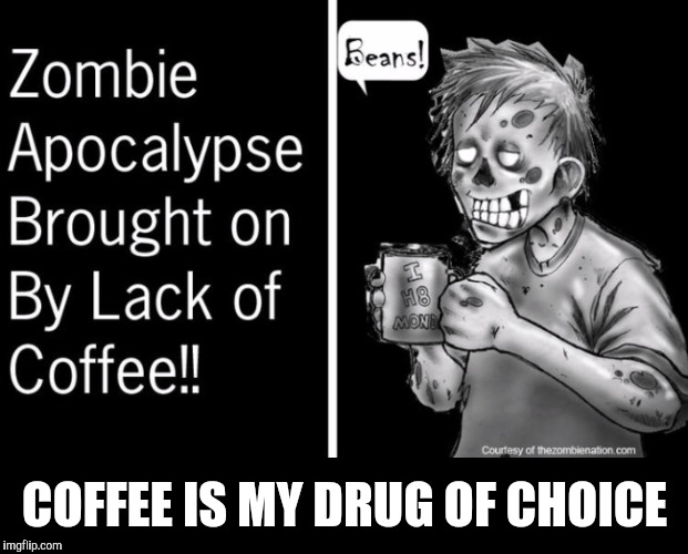 COFFEE IS MY DRUG OF CHOICE | made w/ Imgflip meme maker