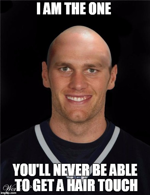 Brady Bald | I AM THE ONE; YOU'LL NEVER BE ABLE TO GET A HAIR TOUCH | image tagged in brady bald | made w/ Imgflip meme maker