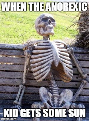 Waiting Skeleton | WHEN THE ANOREXIC; KID GETS SOME SUN | image tagged in memes,waiting skeleton | made w/ Imgflip meme maker