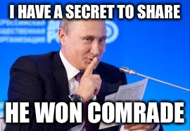 I HAVE A SECRET TO SHARE HE WON COMRADE | made w/ Imgflip meme maker