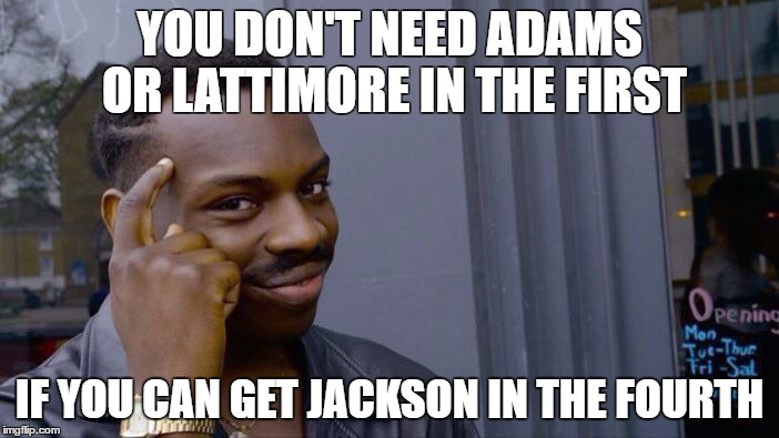 Roll Safe Think About It Meme | YOU DON'T NEED ADAMS OR LATTIMORE IN THE FIRST; IF YOU CAN GET JACKSON IN THE FOURTH | image tagged in roll safe think about it | made w/ Imgflip meme maker