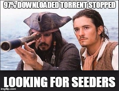 pirates of the caribbean | 97% DOWNLOADED TORRENT STOPPED; LOOKING FOR SEEDERS | image tagged in pirates of the caribbean,searching,torrent | made w/ Imgflip meme maker