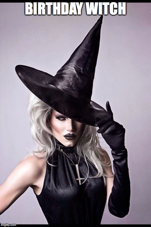 birthday witch | BIRTHDAY WITCH | image tagged in birthday girl,happy birthday | made w/ Imgflip meme maker
